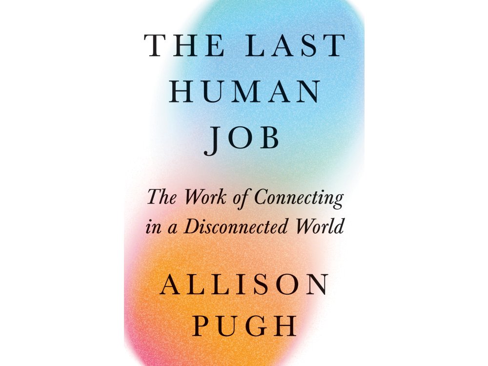 The Last Human Job: The Work of Connecting in a Disconnected World