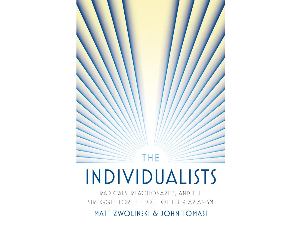 The Individualists: Radicals, Reactionaries, and the Struggle for the Soul of Libertarianism