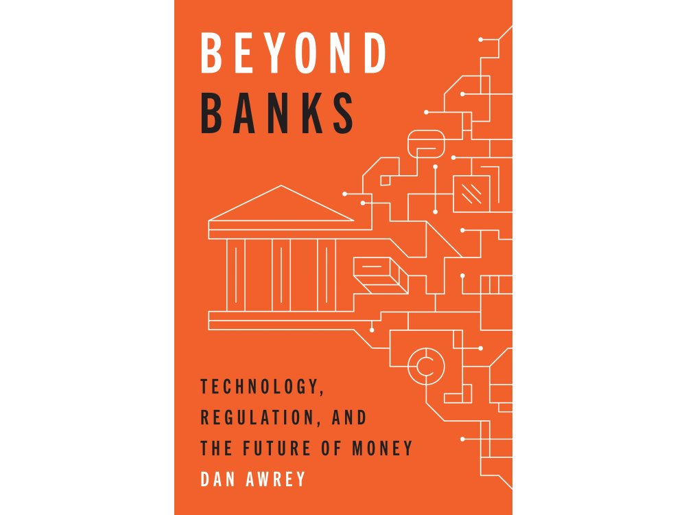 Beyond Banks: Technology, Regulation, and the Future of Money