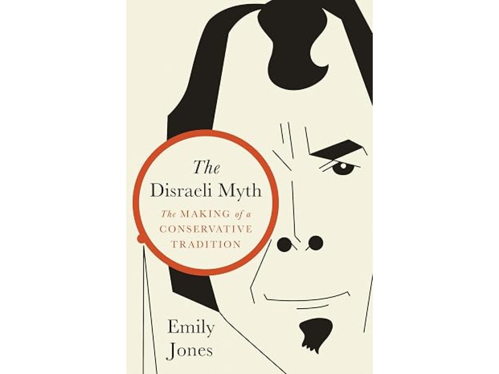 The Disraeli Myth: The Making of a Conservative Tradition
