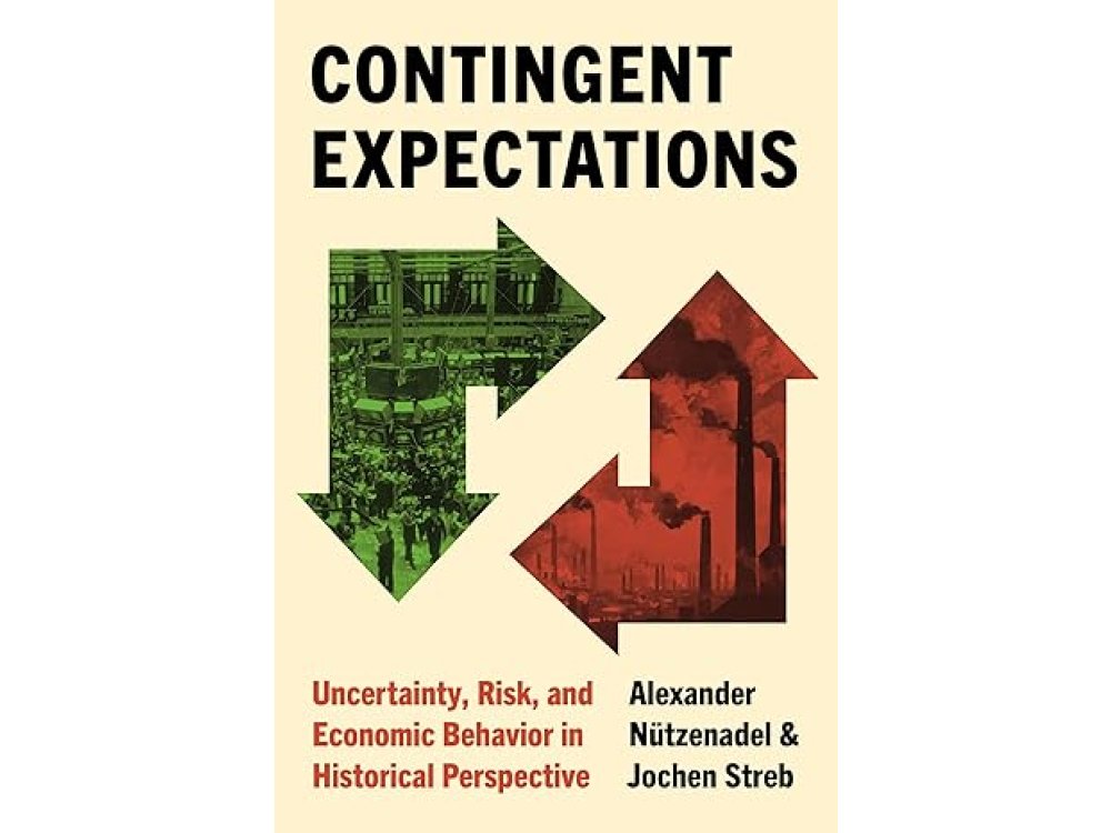 Contingent Expectations: Uncertainty, Risk, and Economic Behavior in Historical Perspective