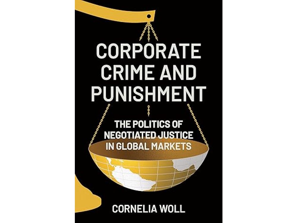 Corporate Crime and Punishment: The Politics of Negotiated Justice in Global Markets