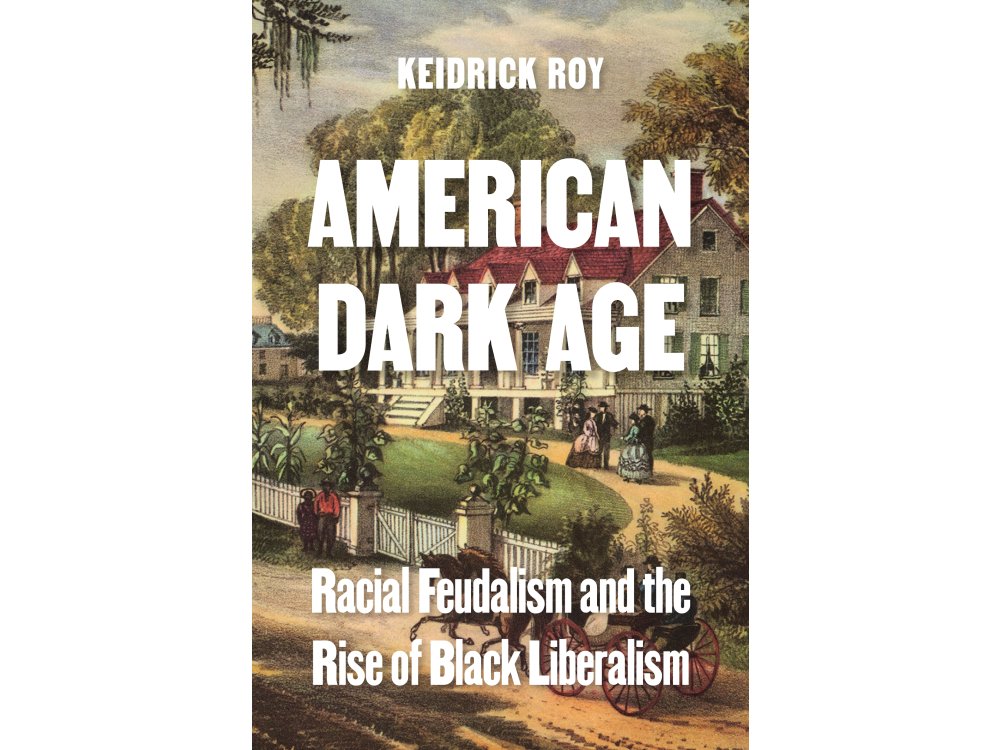American Dark Age: Racial Feudalism and the Rise of Black Liberalism