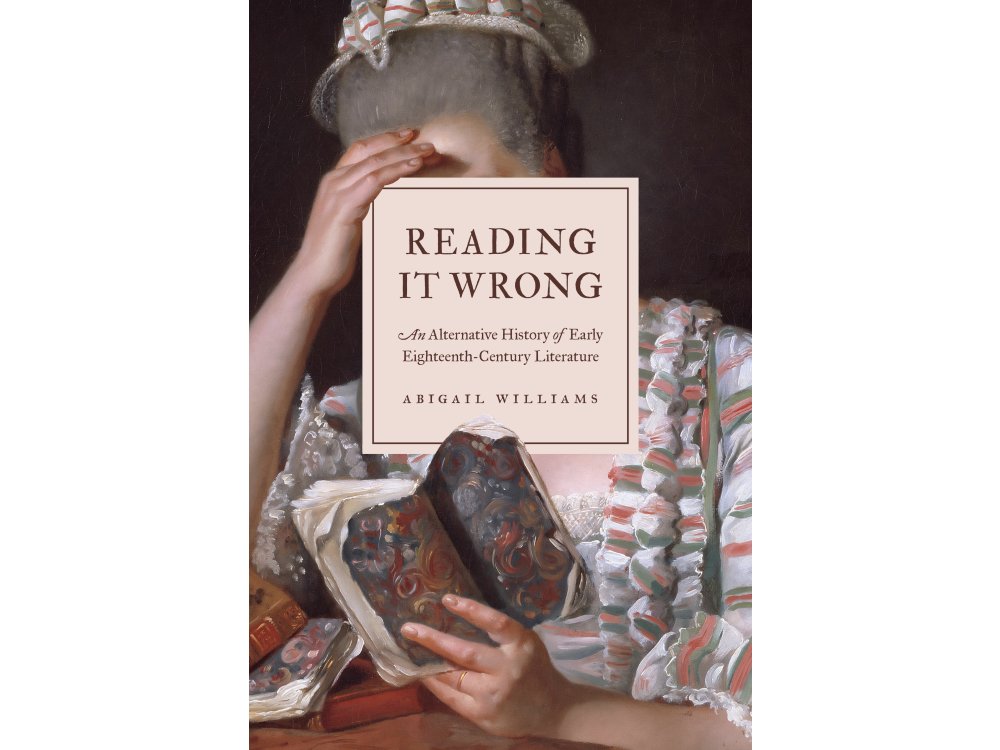 Reading It Wrong: An Alternative History of Early Eighteenth-Century Literature