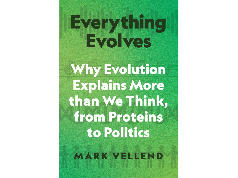Everything Evolves: Why Evolution Explains More than We Think, from Proteins to Politics