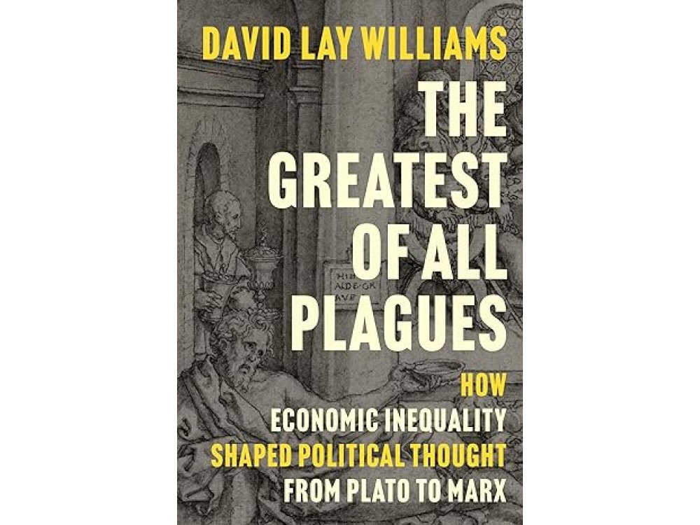 The Greatest of All Plagues: How Economic Inequality Shaped Political Thought from Plato to Marx