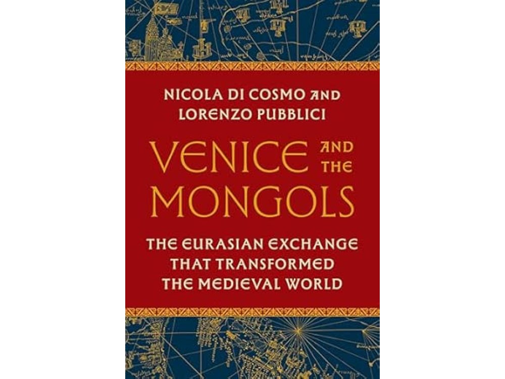 Venice and the Mongols: The Eurasian Exchange That Transformed the Medieval World