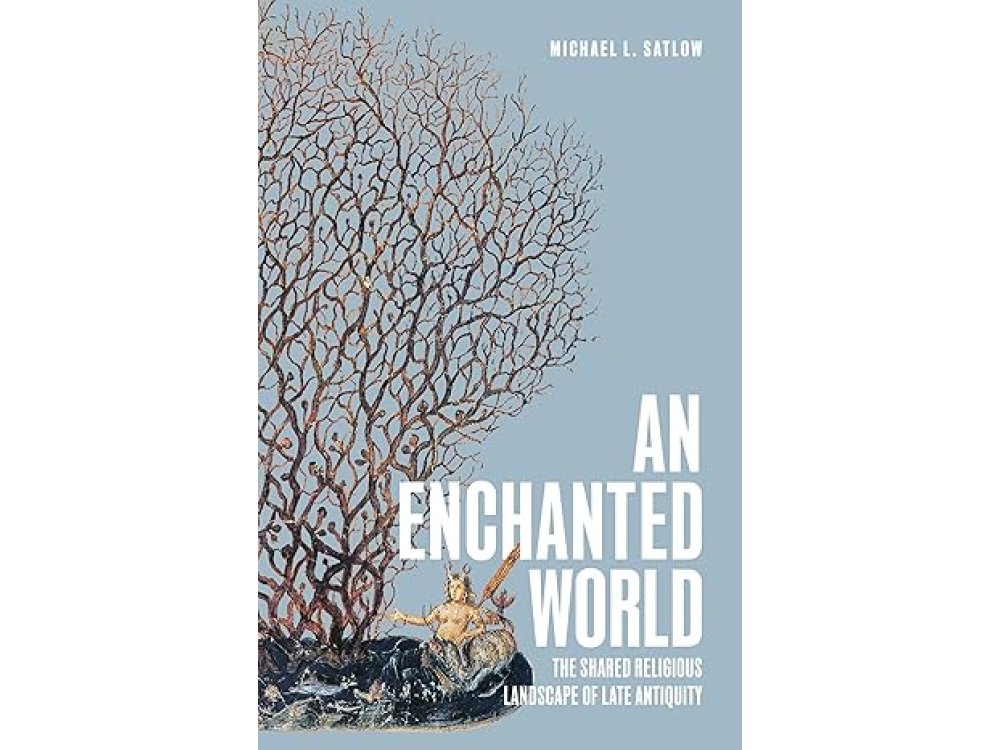 An Enchanted World: The Shared Religious Landscape of Late Antiquity
