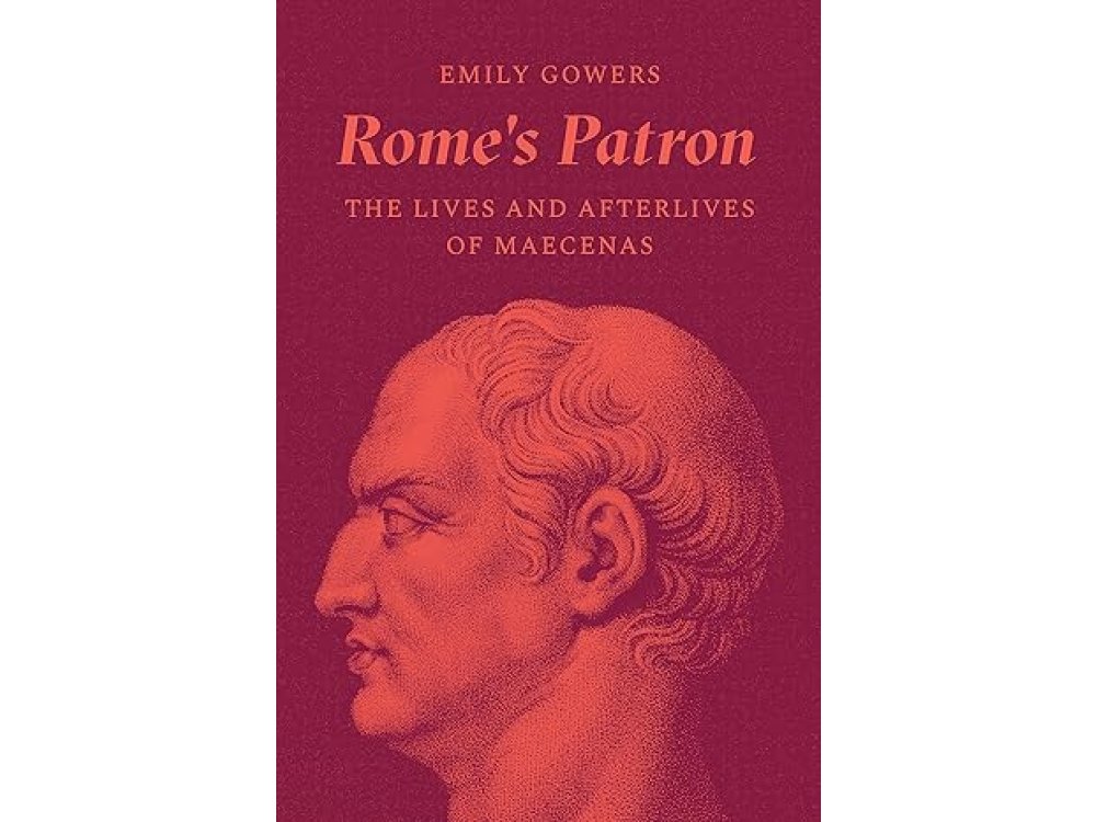 Rome's Patron: The Lives and Afterlives of Maecenas
