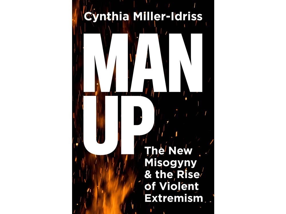 Man Up: The New Misogyny and the Rise of Violent Extremism