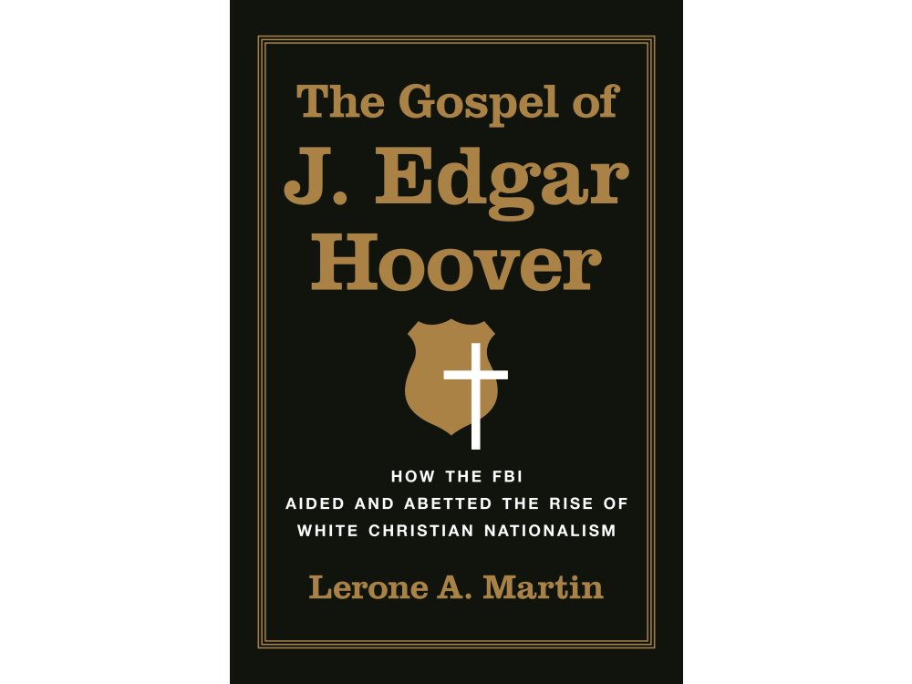 The Gospel of J. Edgar Hoover: How the FBI Aided and Abetted the Rise of White Christian Nationalism