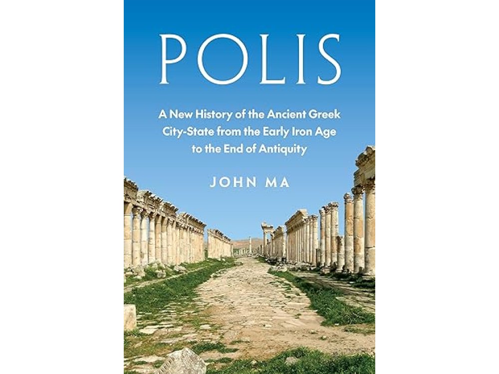 Polis: A New History of the Ancient Greek City-State from the Early Iron Age to the End of Antiquity