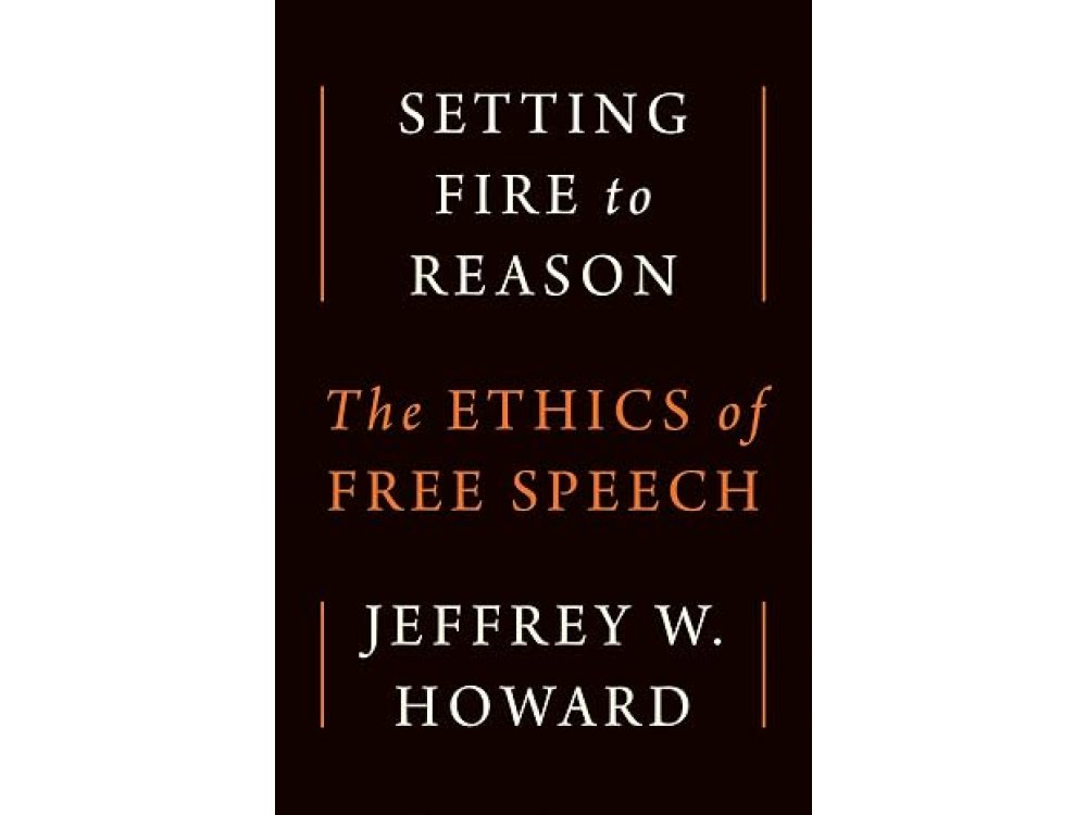 Setting Fire to Reason: The Ethics of Free Speech