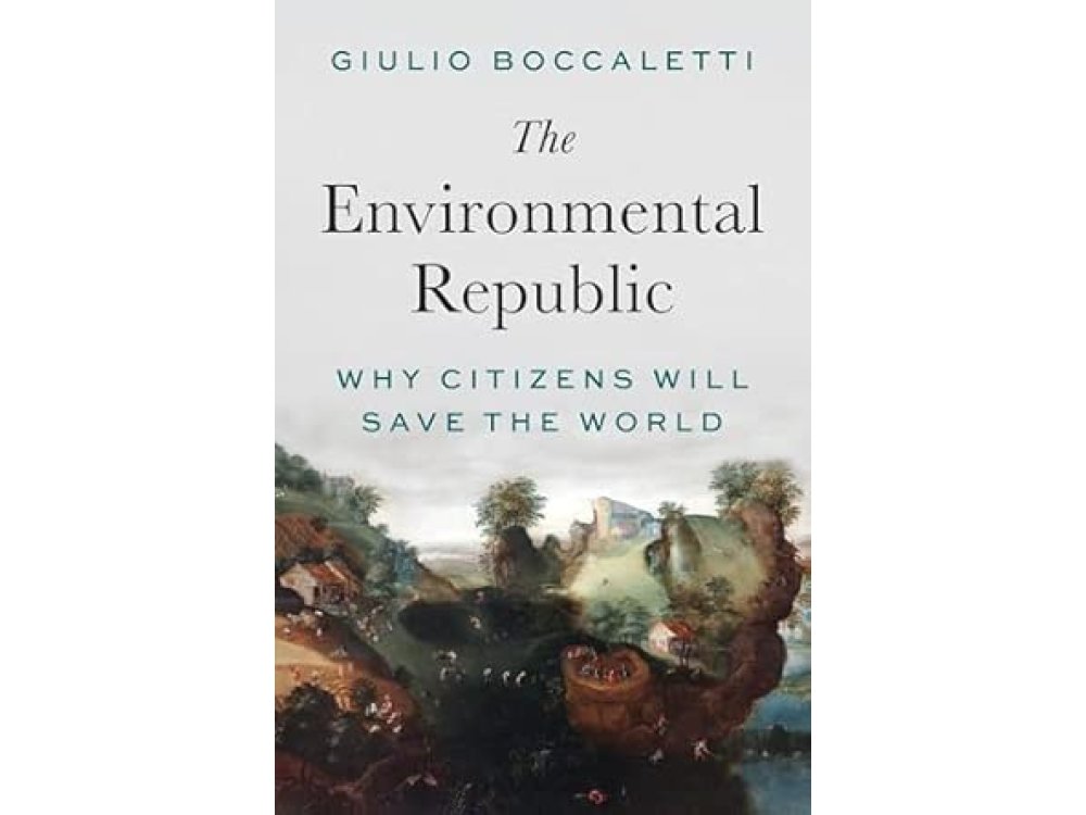 The Environmental Republic: Why Citizens Will Save the World