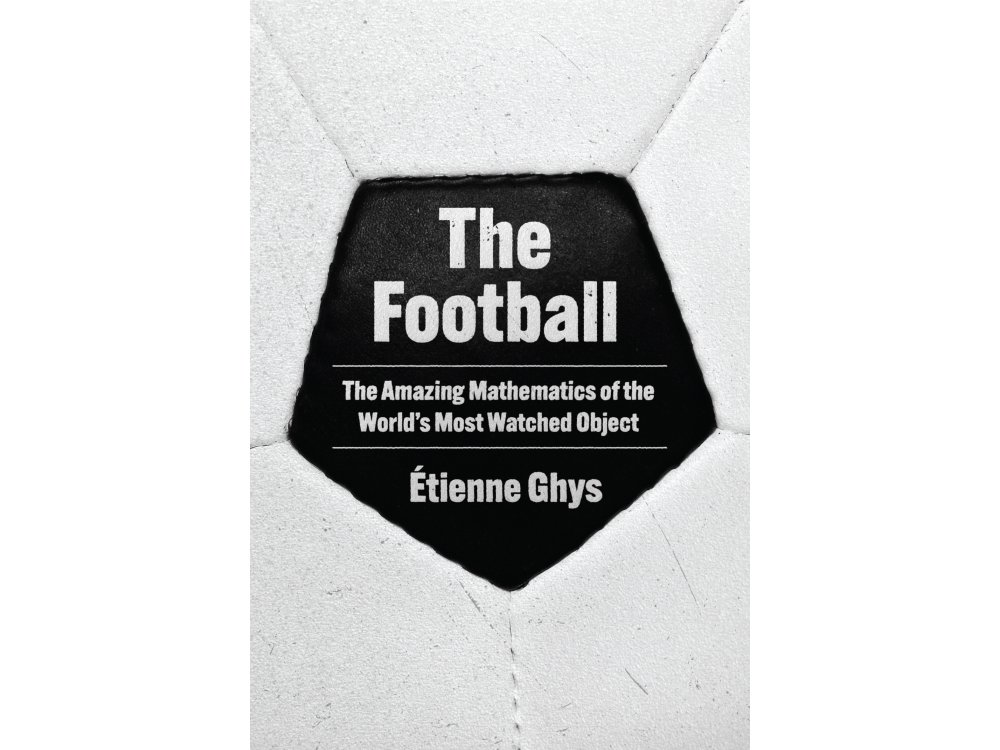The Football: The Amazing Mathematics of the World's Most Watched Object