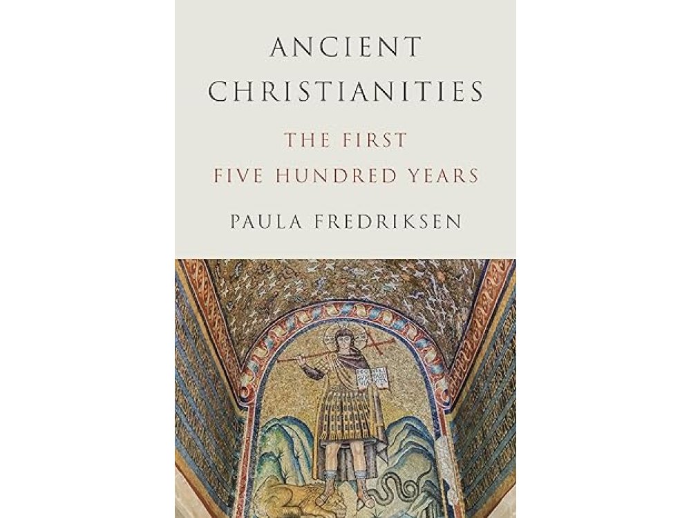 Ancient Christianities: The First Five Hundred Years