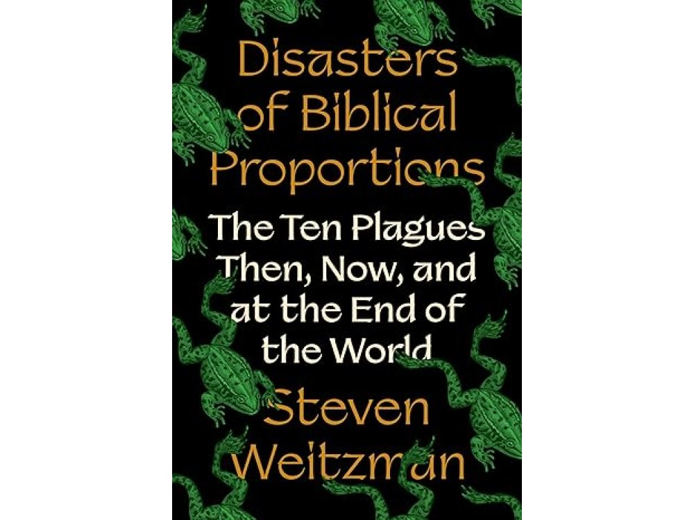 Disasters of Biblical Proportions: The Ten Plagues Then, Now, and at the End of the World