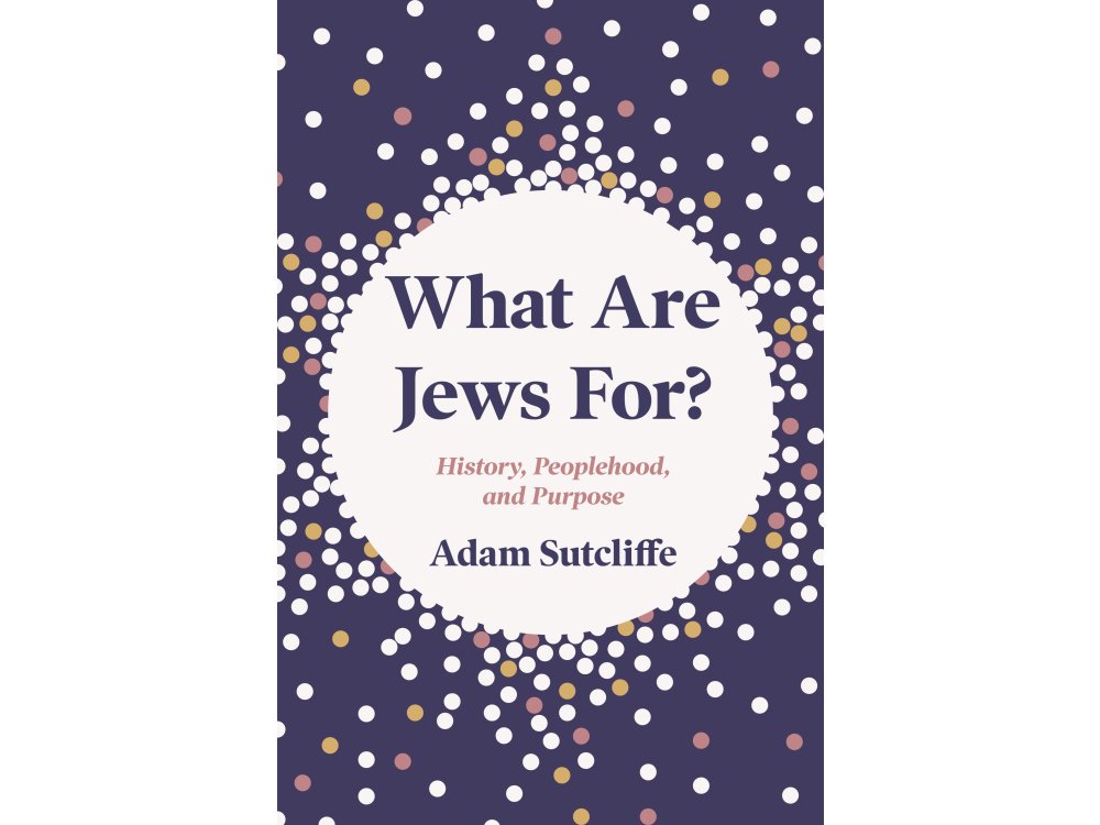 What Are Jews For?: History, Peoplehood, and Purpose