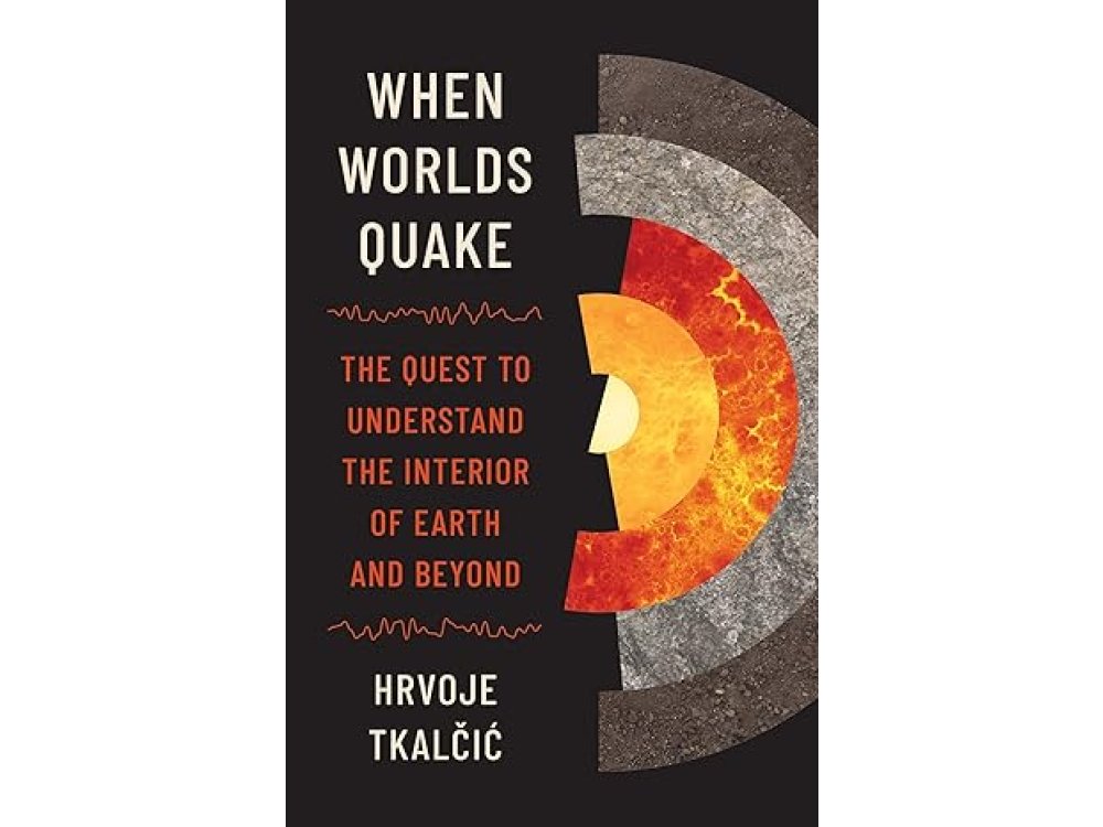 When Worlds Quake: The Quest to Understand the Interior of Earth and Beyond