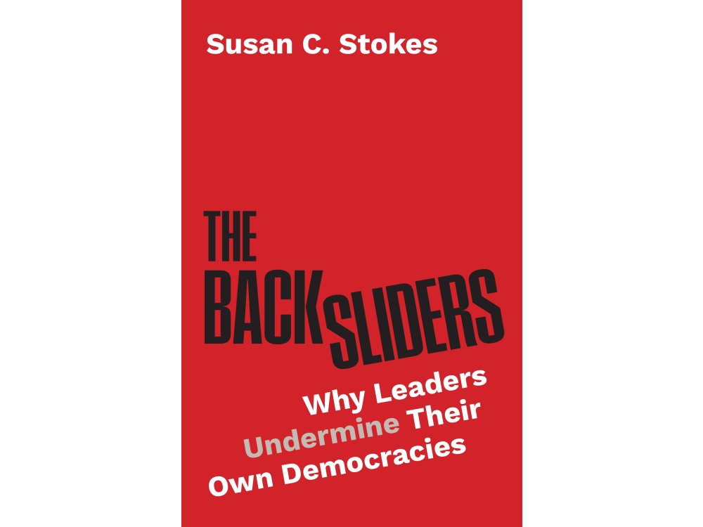 The Backsliders: Why Leaders Undermine Their Own Democracies
