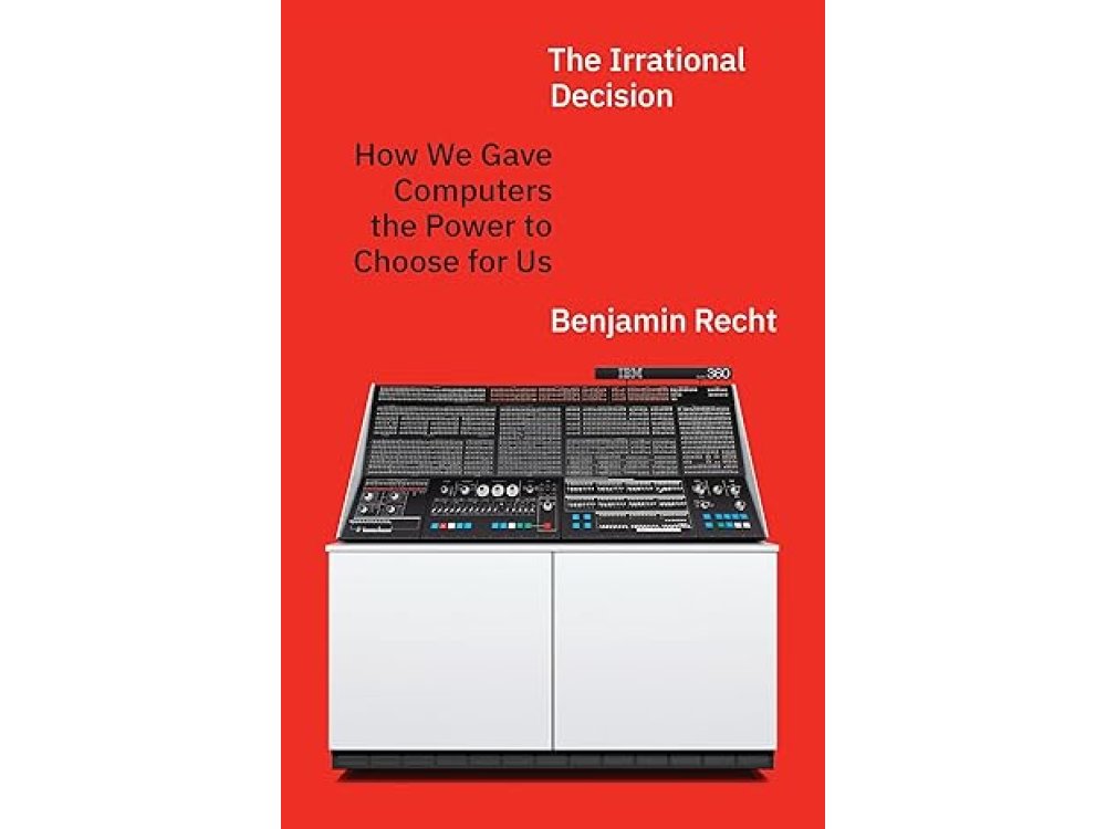 The Irrational Decision: How We Gave Computers the Power to Choose for Us