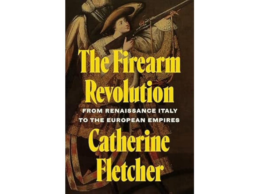 The Firearm Revolution: From Renaissance Italy to the European Empires