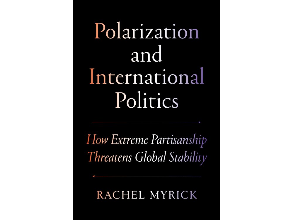 Polarization and International Politics: How Extreme Partisanship Threatens Global Stability