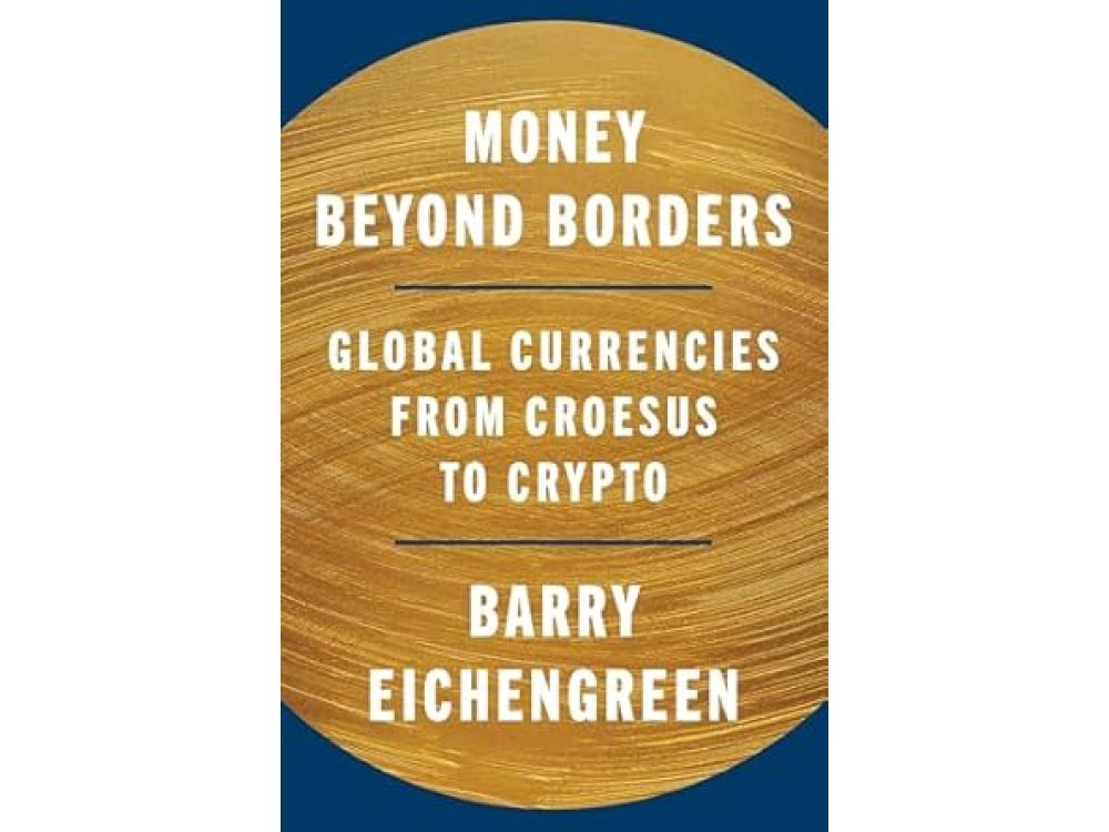 Money Beyond Borders: Global Currencies from Croesus to Crypto