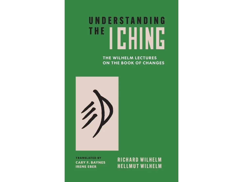 Understanding the I Ching: The Wilhelm Lectures on the Book of Changes