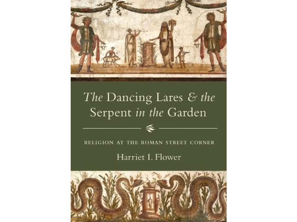 The Dancing Lares and the Serpent in the Garden: Religion at the Roman Street Corner