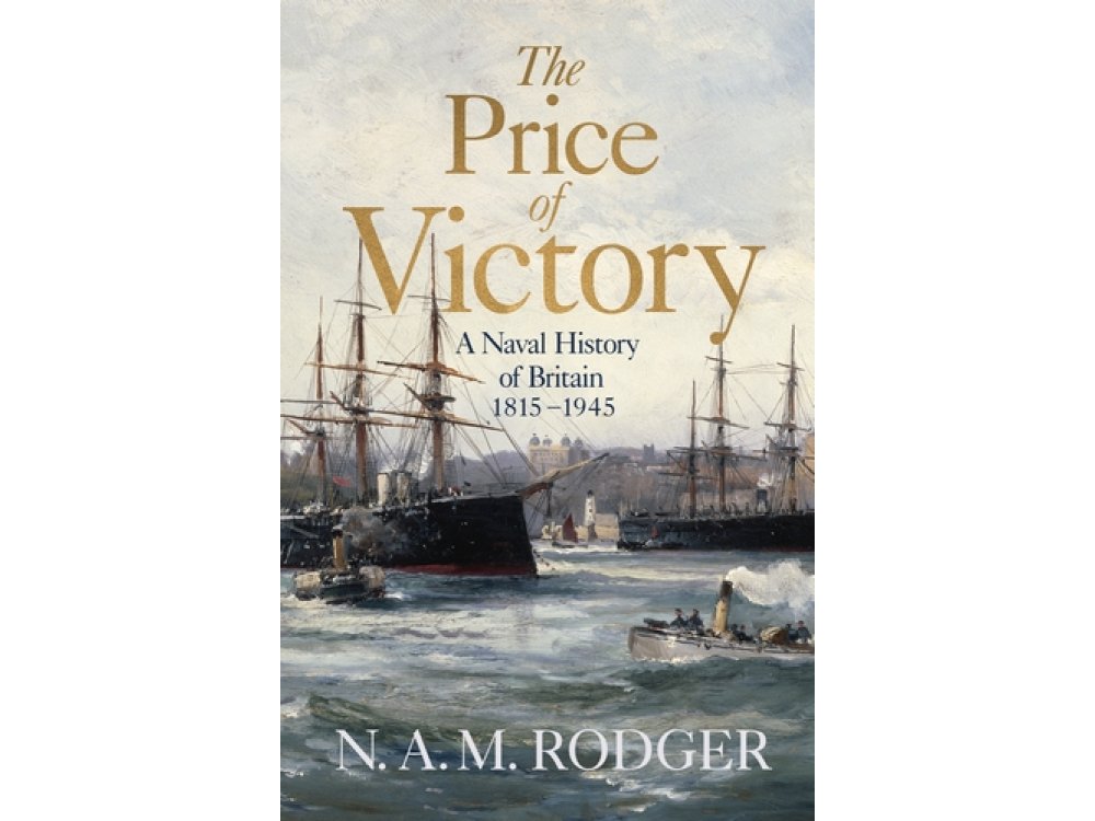 The Price of Victory: A Naval History of Britain: 1815 – 1945