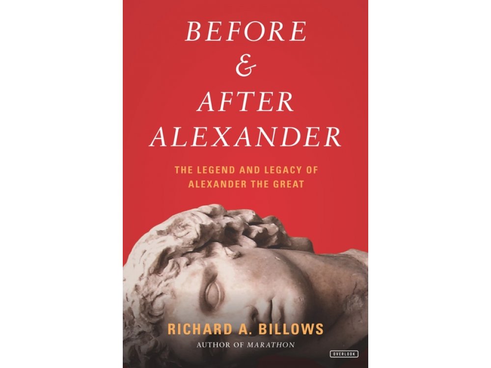 Before and After Alexander: The Legend and Legacy of Alexander the Great