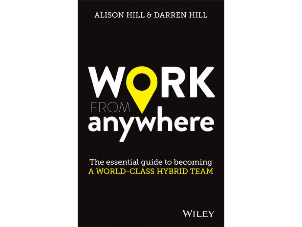 Work From Anywhere: The Essential Guide to Becoming a World–class Hybrid Team