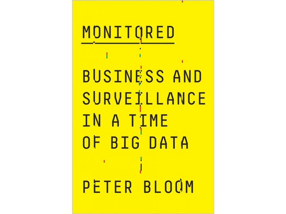 Monitored: Business and Surveillance in a Time of Big Data
