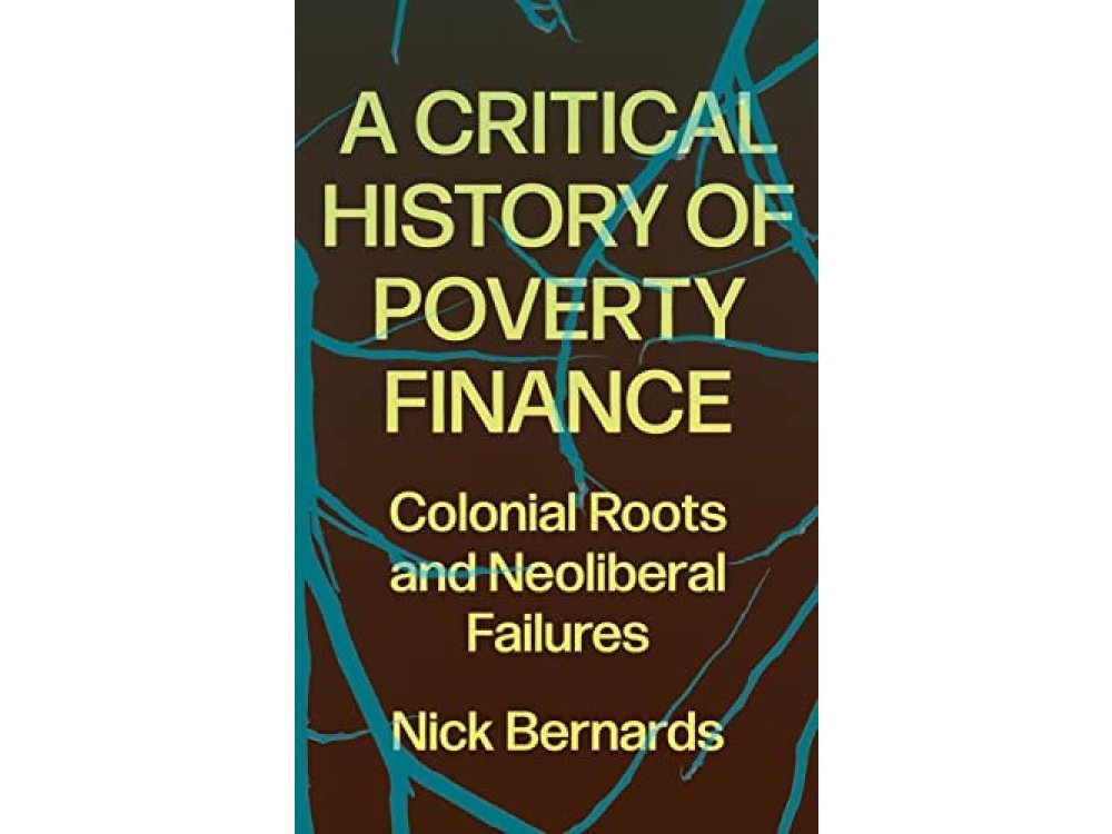 A Critical History of Poverty Finance: Colonial Roots and Neoliberal Failures
