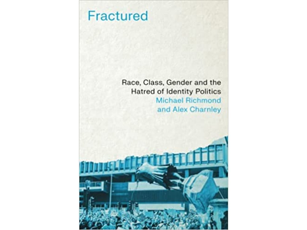 Fractured: Race, Class, Gender and the Hatred of Identity Politics