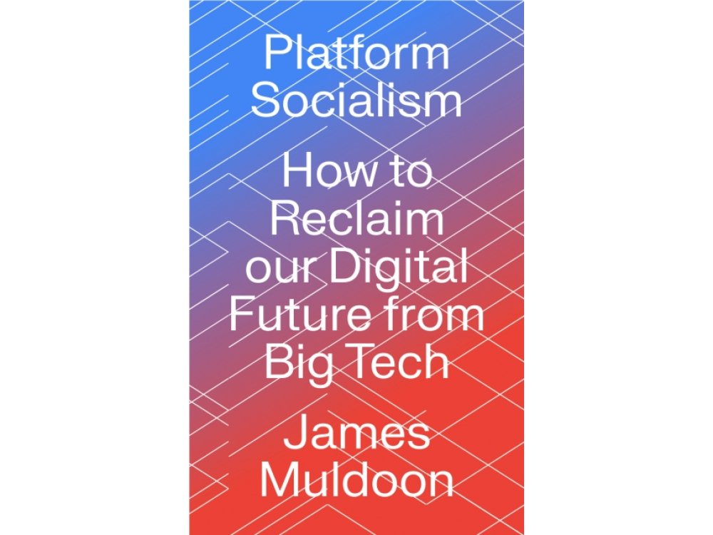 Platform Socialism: How to Reclaim our Digital Future from Big Tech