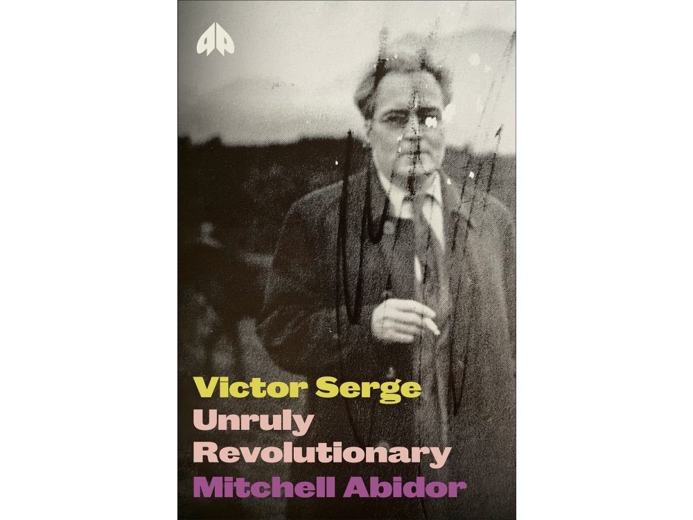 Victor Serge: Unruly Revolutionary