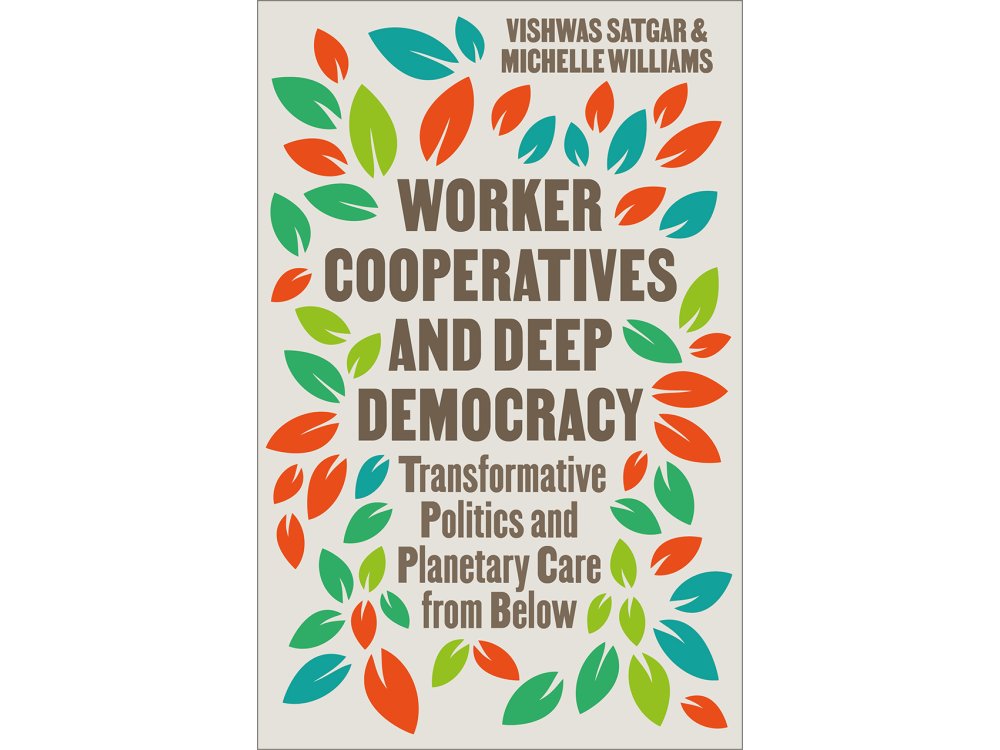 Worker Cooperatives and Deep Democracy: Transformative Politics and Planetary Care from Below