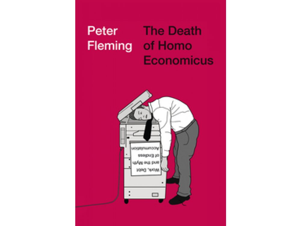 The Death of Homo Economicus: Work, Debt and the Myth of Endless Accumulation