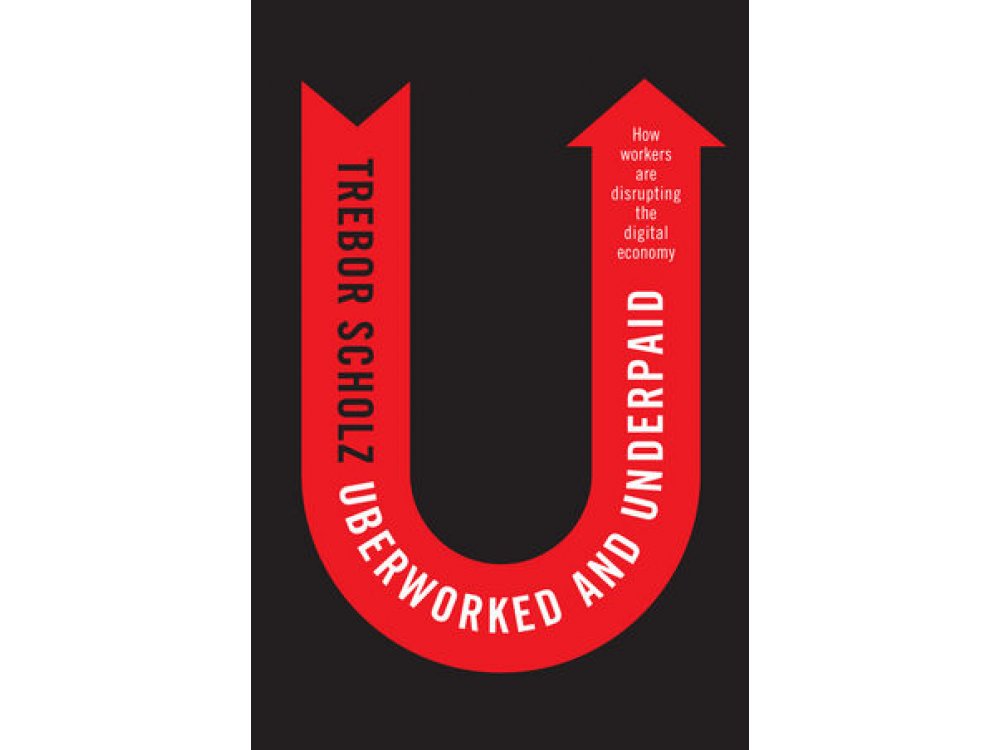 Uberworked and Underpaid: How Workers are Disrupting the Digital Economy