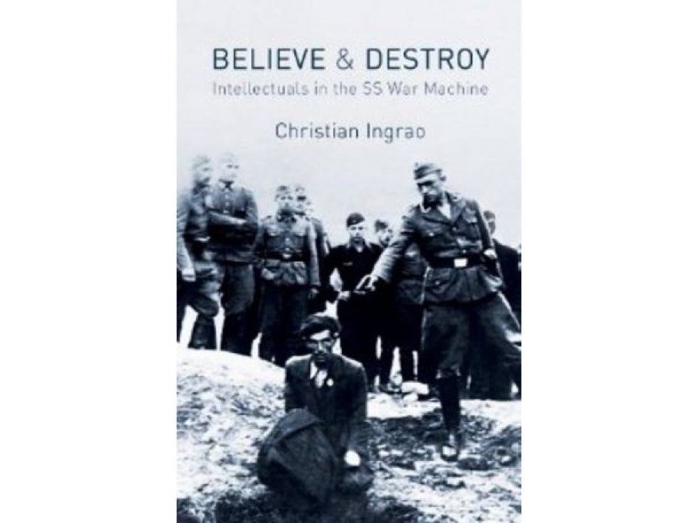 Believe and Destroy: Intellectuals in the SS War Machine