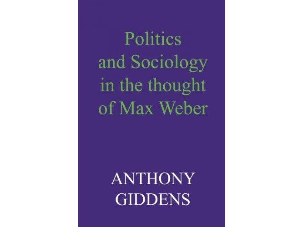 Politics and Sociology in the Thought of Max Weber