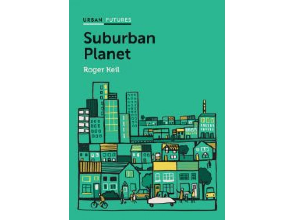 Suburban Planet: Making the World Urban from the Outside In