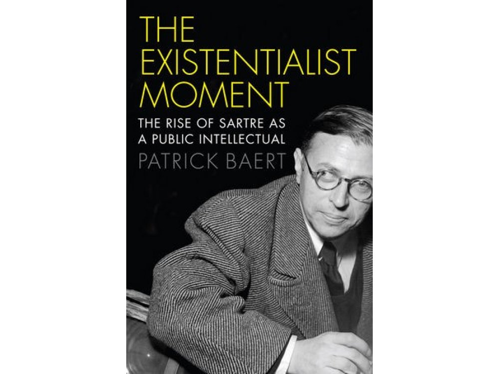 The Existentialist Moment: The Rise of Sartre as a Public Intellectual
