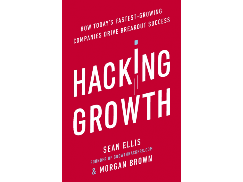 Hacking Growth: How Today's Fastest-Growing Companies Drive Breakout Success