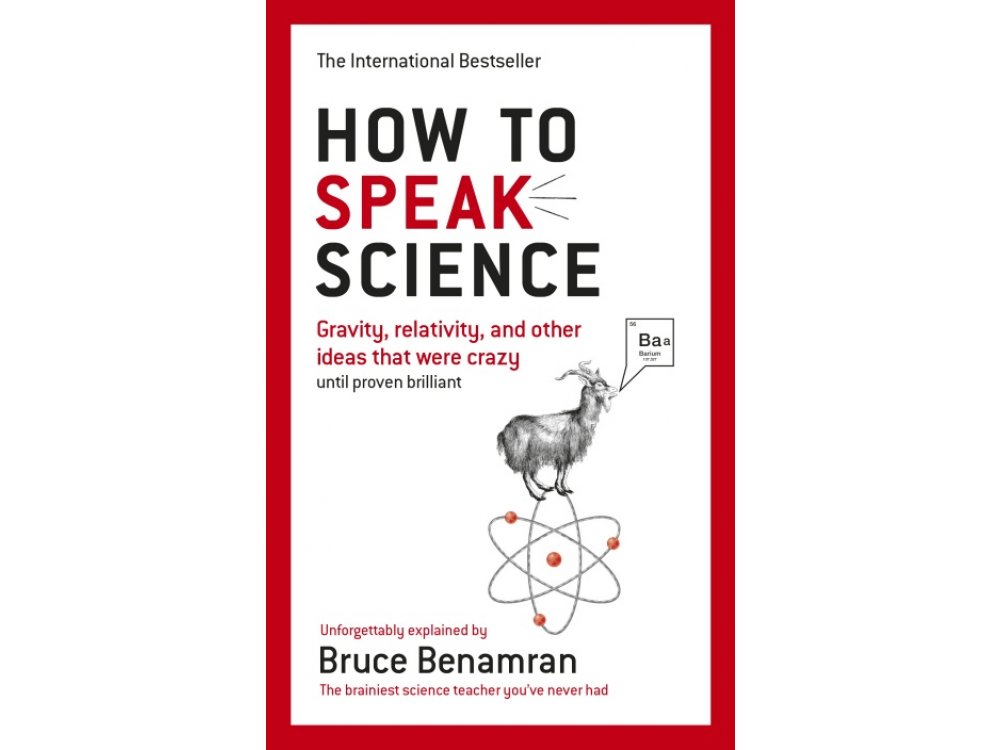 How to Speak Science: Gravity, Relativity and Other Ideas that were Crazy Until Proven Brilliant