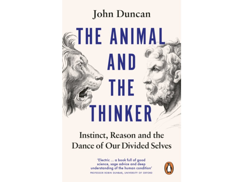 The Animal and the Thinker: Instinct, Reason and the Dance of Our Divided Selves