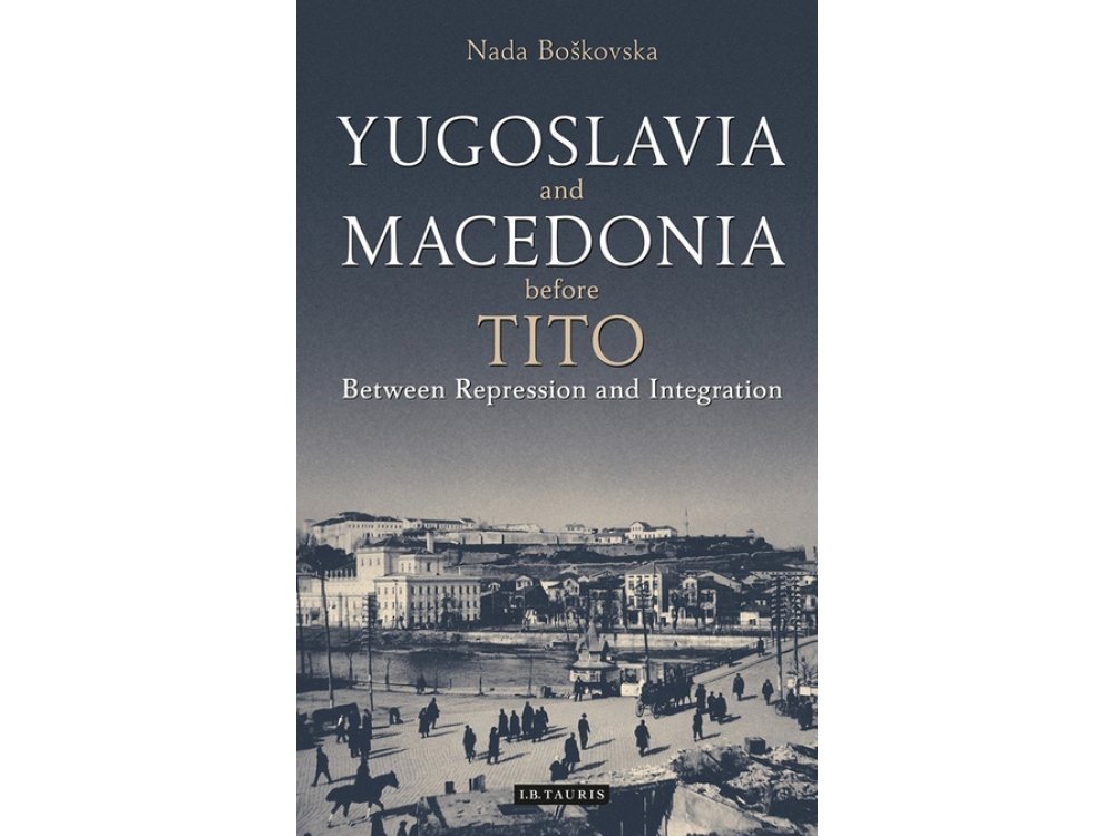 Yugoslavia and Macedonia Before Tito: Between Repression and Integration
