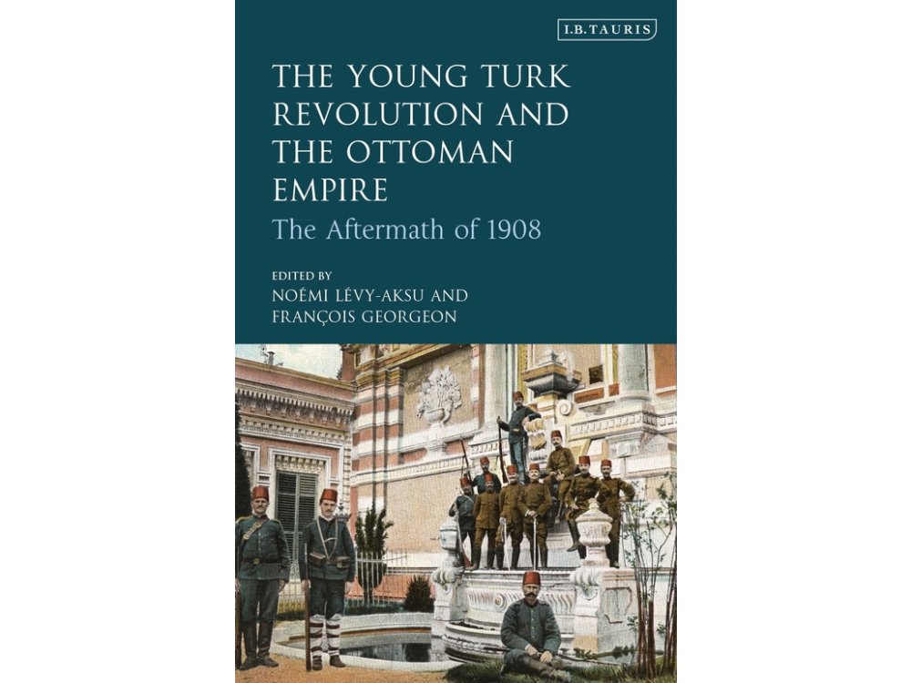 The Young Turk Revolution and the Ottoman Empire: The Aftermath of 1908